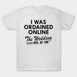 Officiant -  I was ordained online the wedding will be fine T-Shirt